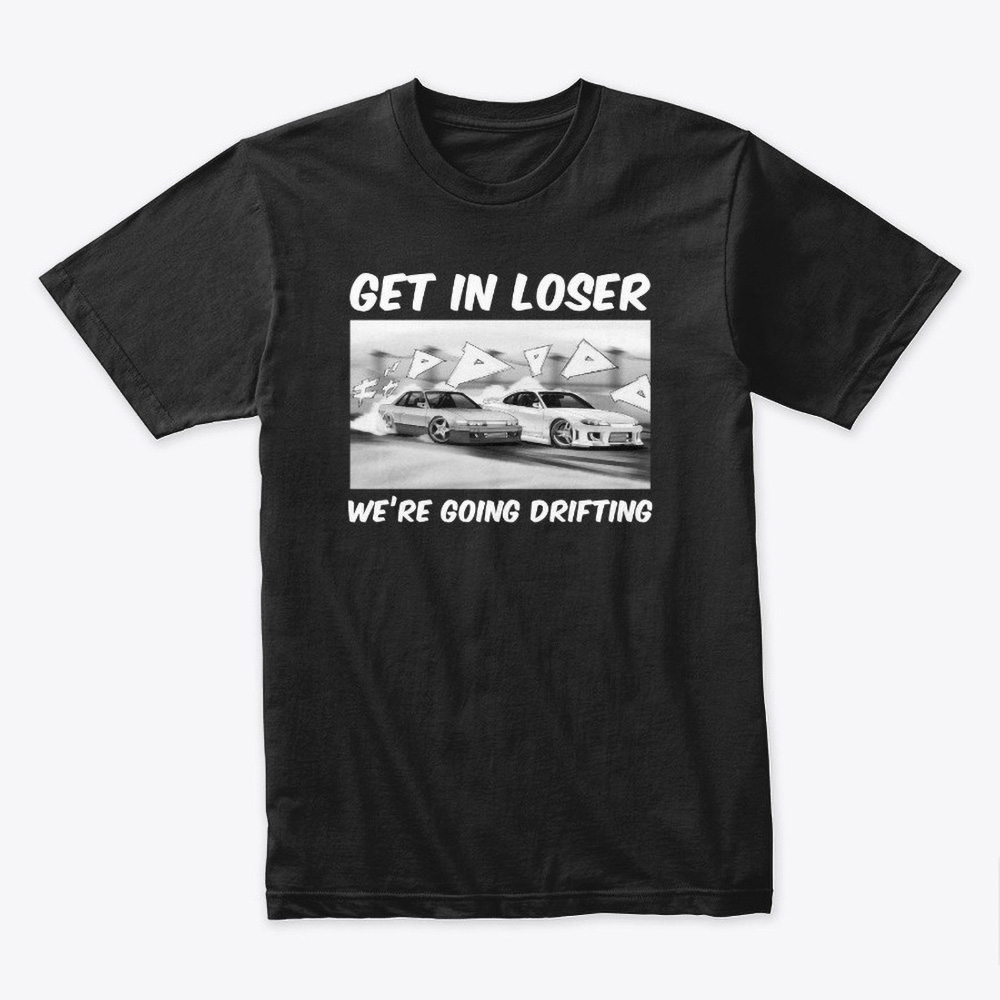 Get In Loser We're Going Drifting shirt